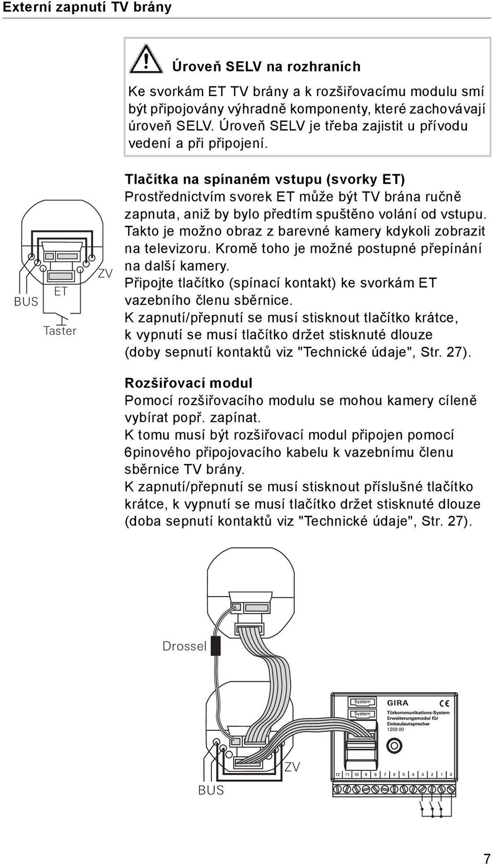 BUS ET Taster ZV Tlačítka na spínaném vstupu (svorky ET) Prostřednictvím svorek ET může být TV brána ručně zapnuta, aniž by bylo předtím spuštěno volání od vstupu.