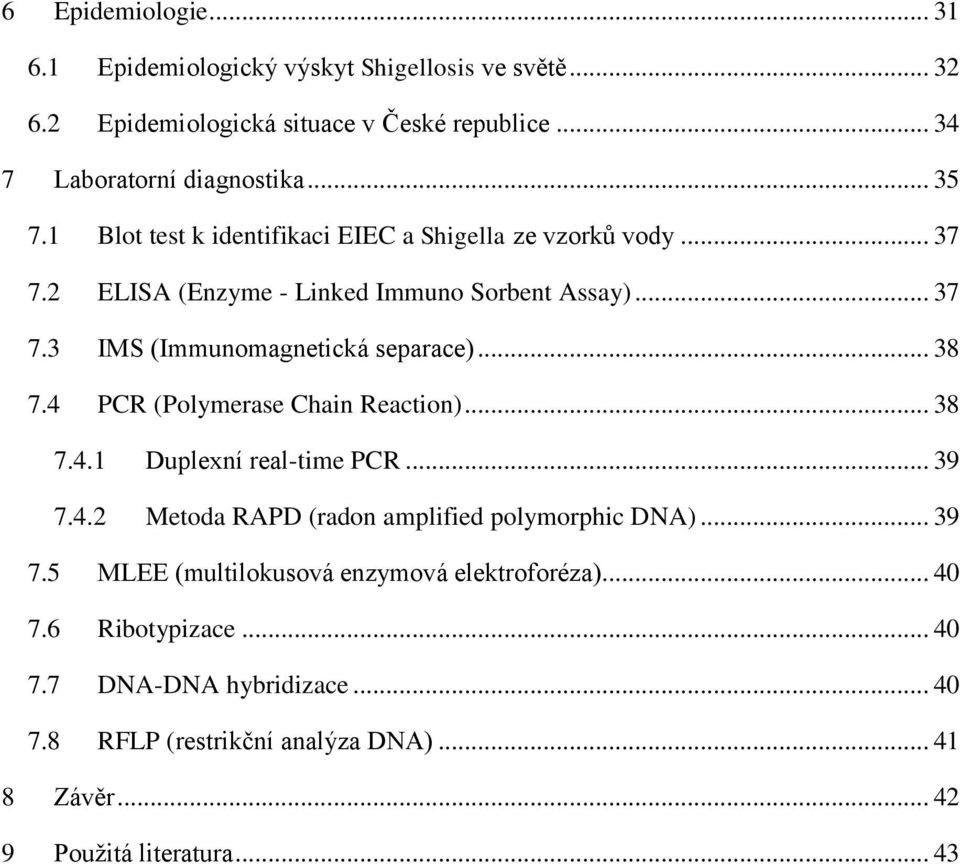 4 PCR (Polymerase Chain Reaction)... 38 7.4.1 Duplexní real-time PCR... 39 7.4.2 Metoda RAPD (radon amplified polymorphic DNA)... 39 7.5 MLEE (multilokusová enzymová elektroforéza).