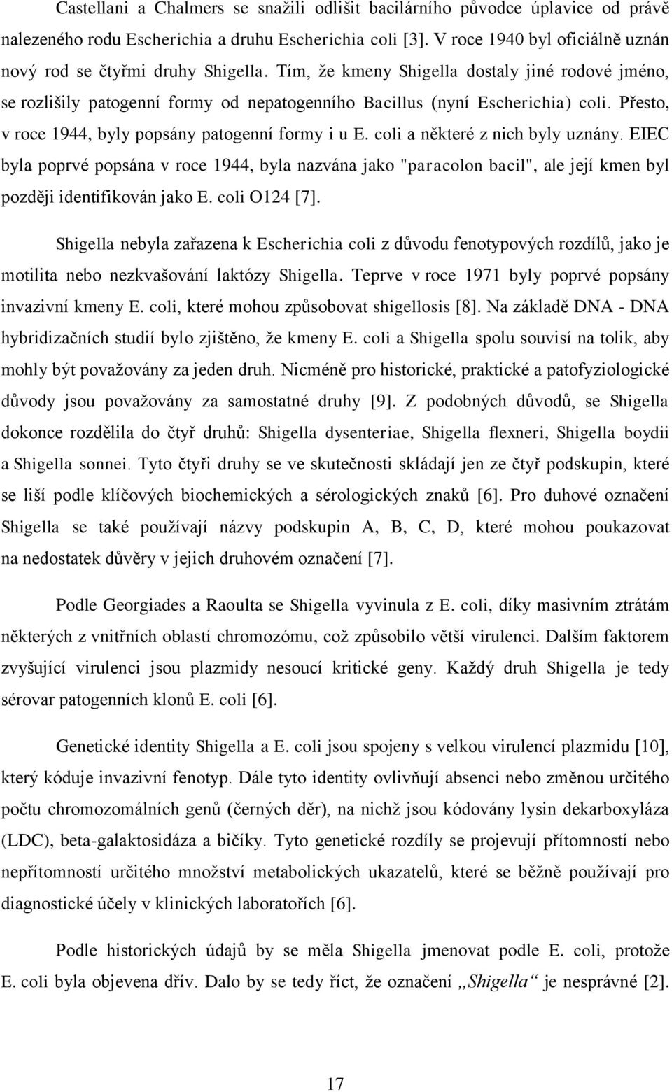 Přesto, v roce 1944, byly popsány patogenní formy i u E. coli a některé z nich byly uznány.