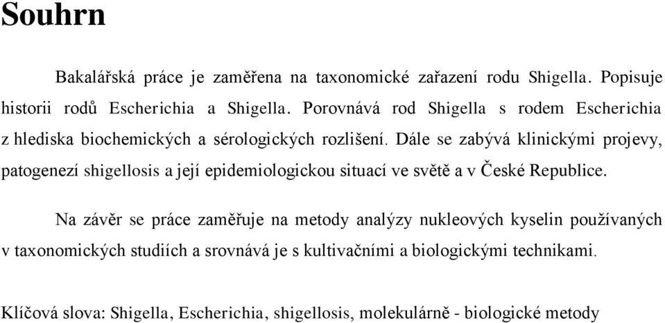 Dále se zabývá klinickými projevy, patogenezí shigellosis a její epidemiologickou situací ve světě a v České Republice.