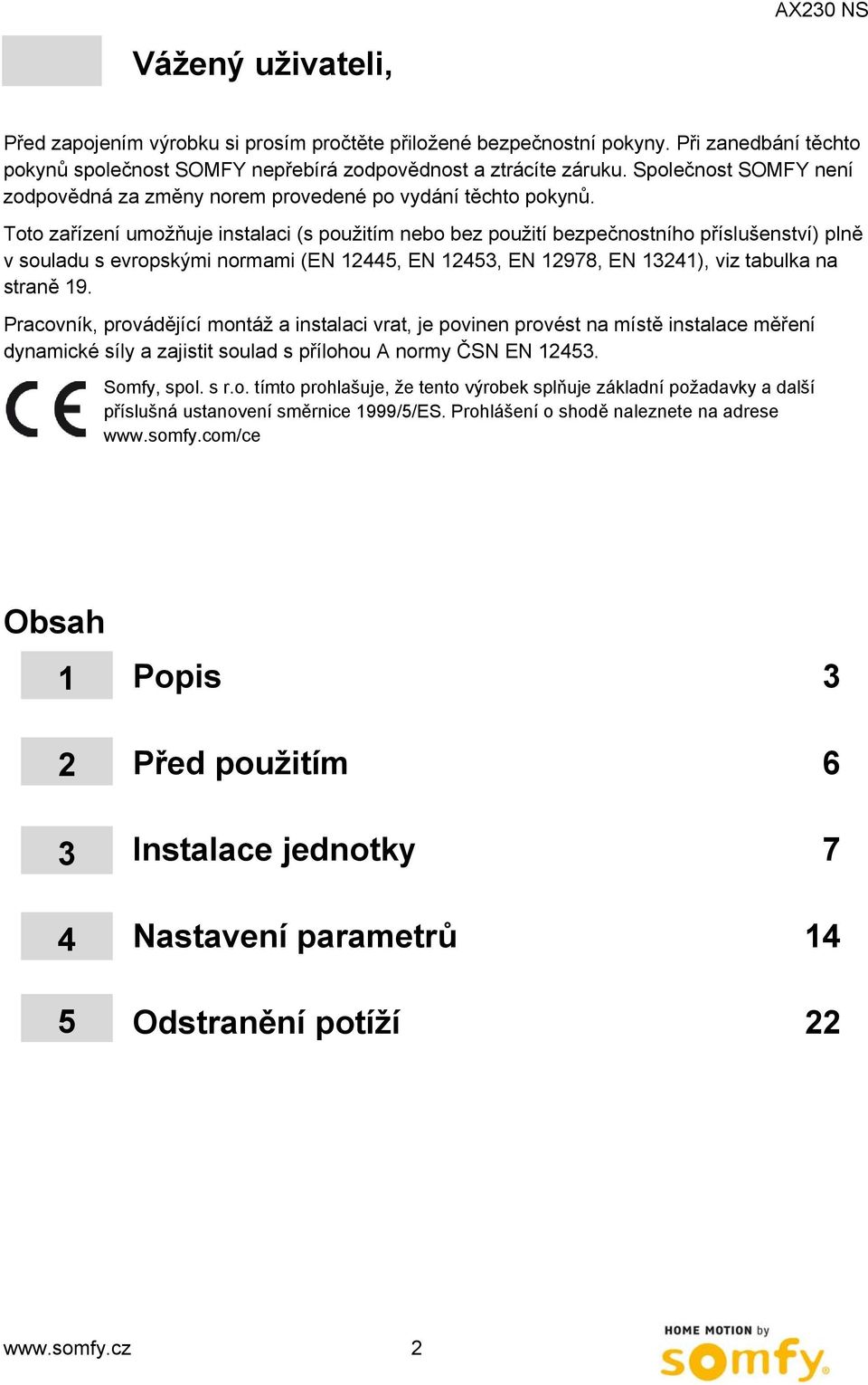 Toto zařízení umožňuje instalaci (s použitím nebo bez použití bezpečnostního příslušenství) plně v souladu s evropskými normami (EN 12445, EN 12453, EN 12978, EN 13241), viz tabulka na straně 19.