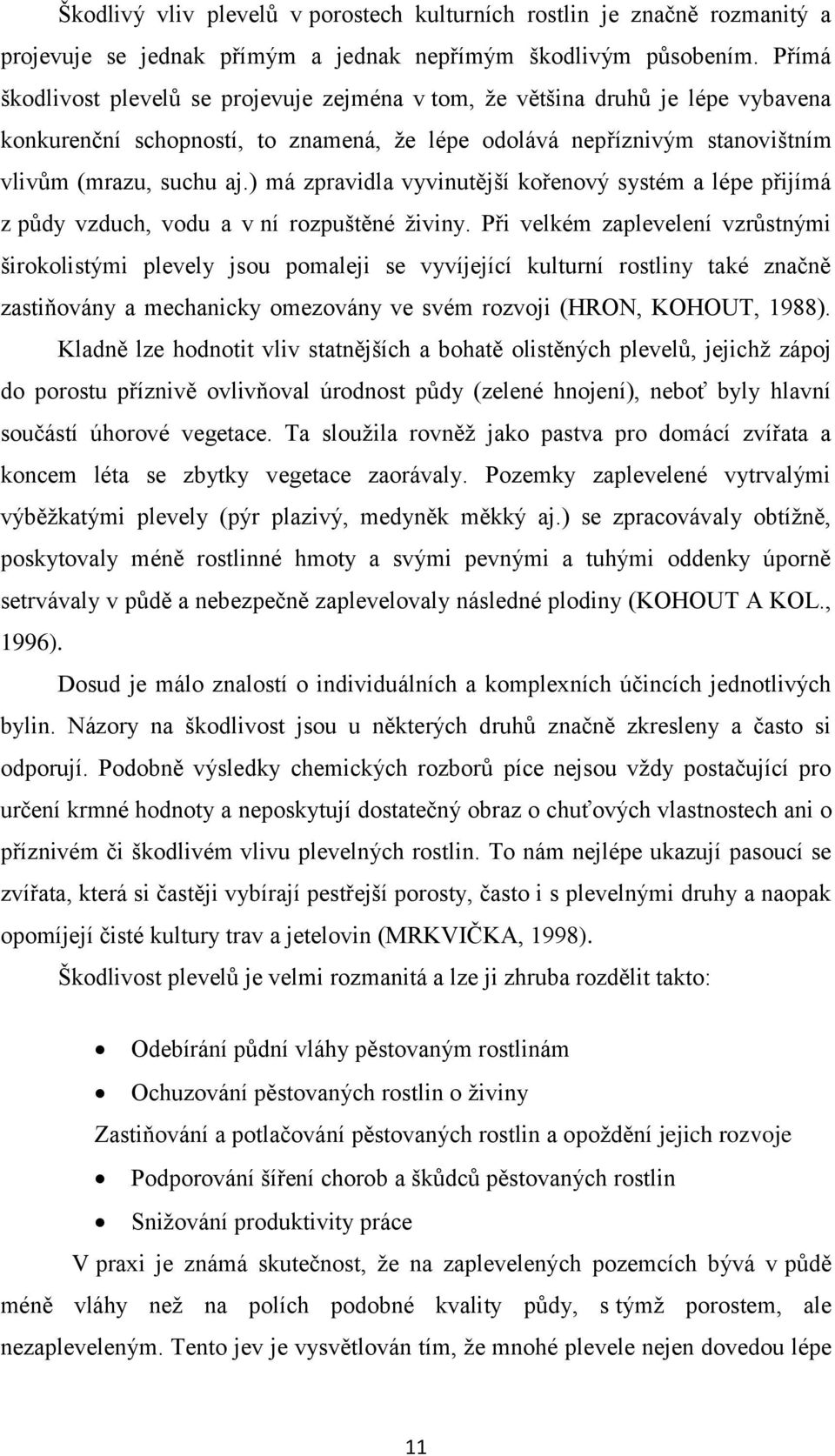 ) má zpravidla vyvinutější kořenový systém a lépe přijímá z půdy vzduch, vodu a v ní rozpuštěné živiny.