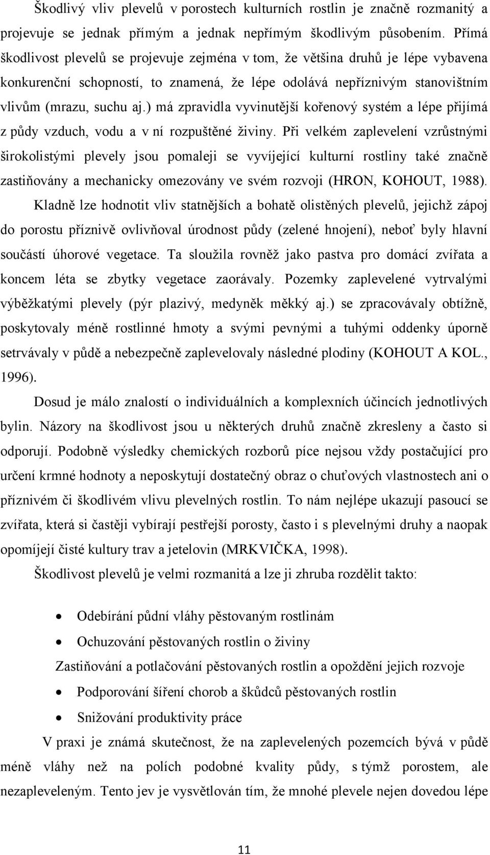 ) má zpravidla vyvinutější kořenový systém a lépe přijímá z půdy vzduch, vodu a v ní rozpuštěné živiny.