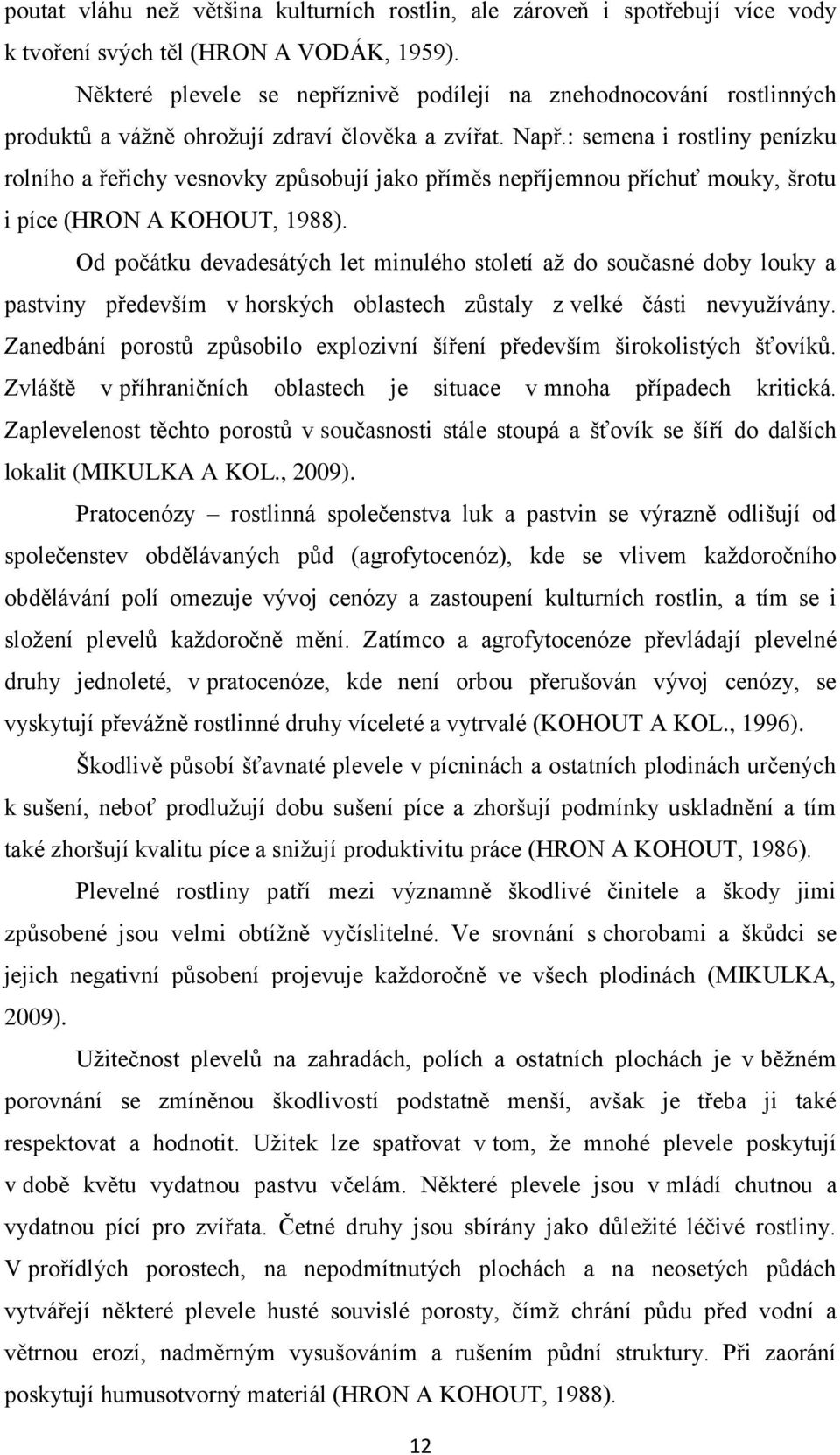 : semena i rostliny penízku rolního a řeřichy vesnovky způsobují jako příměs nepříjemnou příchuť mouky, šrotu i píce (HRON A KOHOUT, 1988).