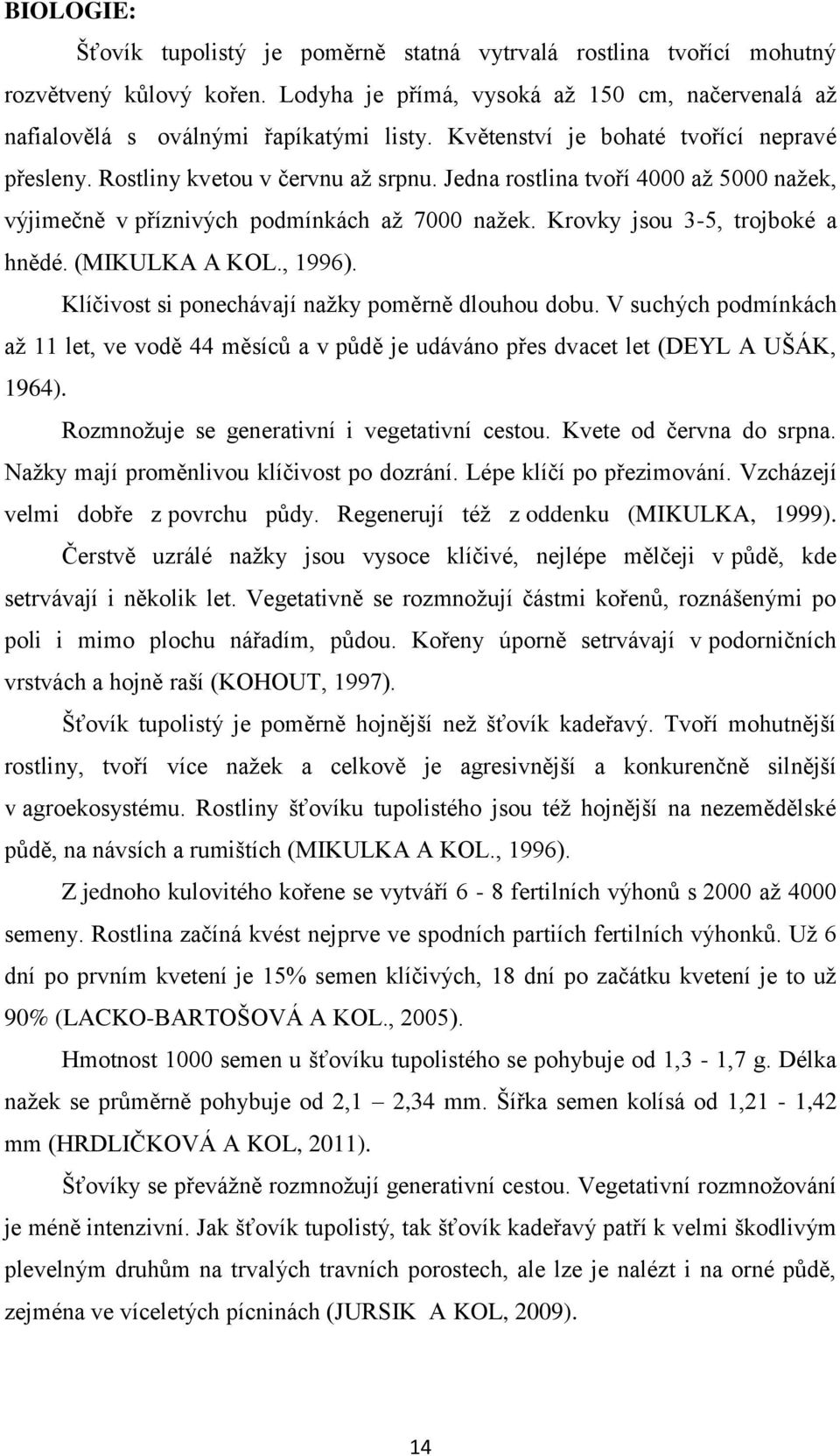 Krovky jsou 3-5, trojboké a hnědé. (MIKULKA A KOL., 1996). Klíčivost si ponechávají nažky poměrně dlouhou dobu.