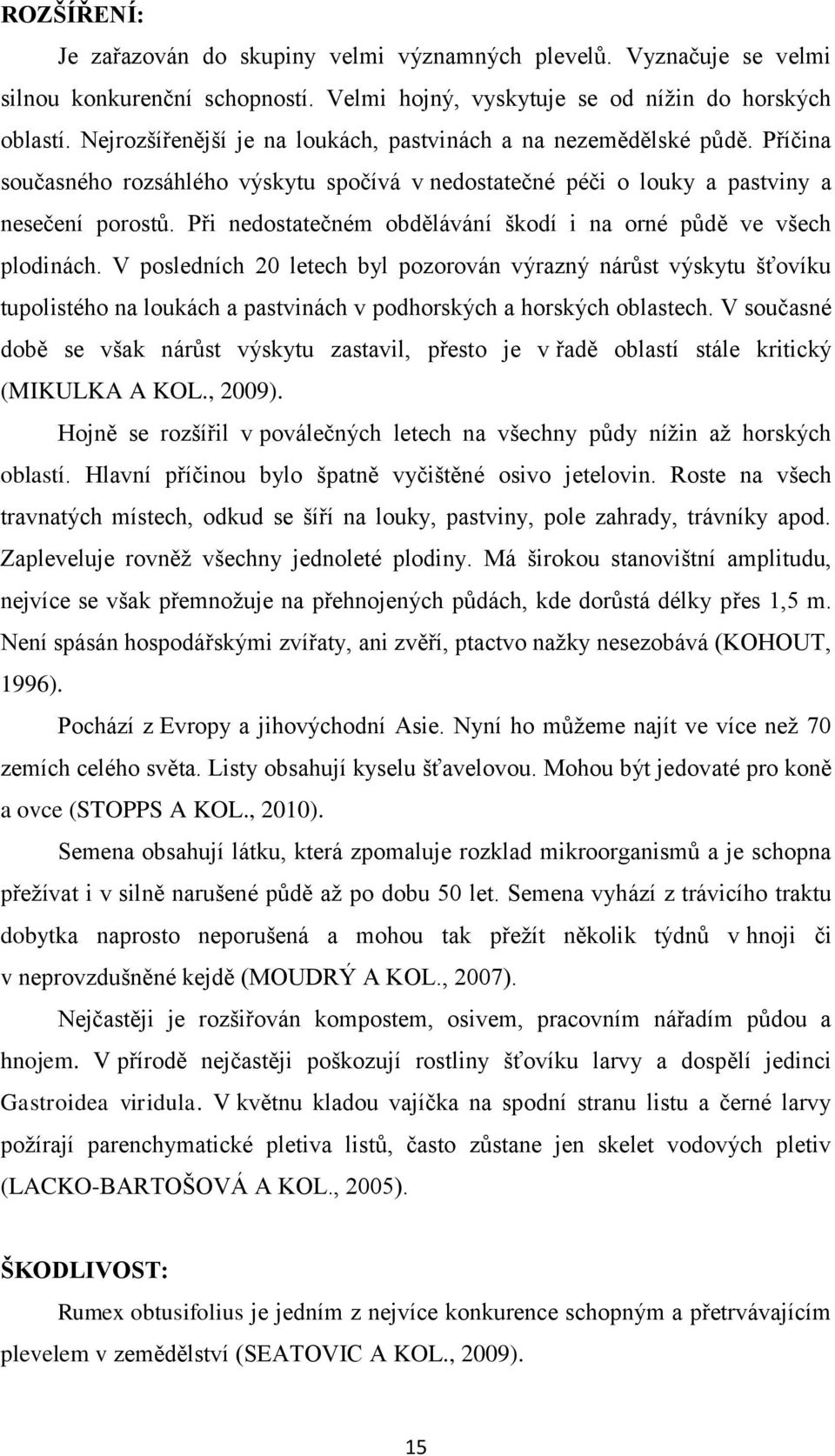 Při nedostatečném obdělávání škodí i na orné půdě ve všech plodinách.