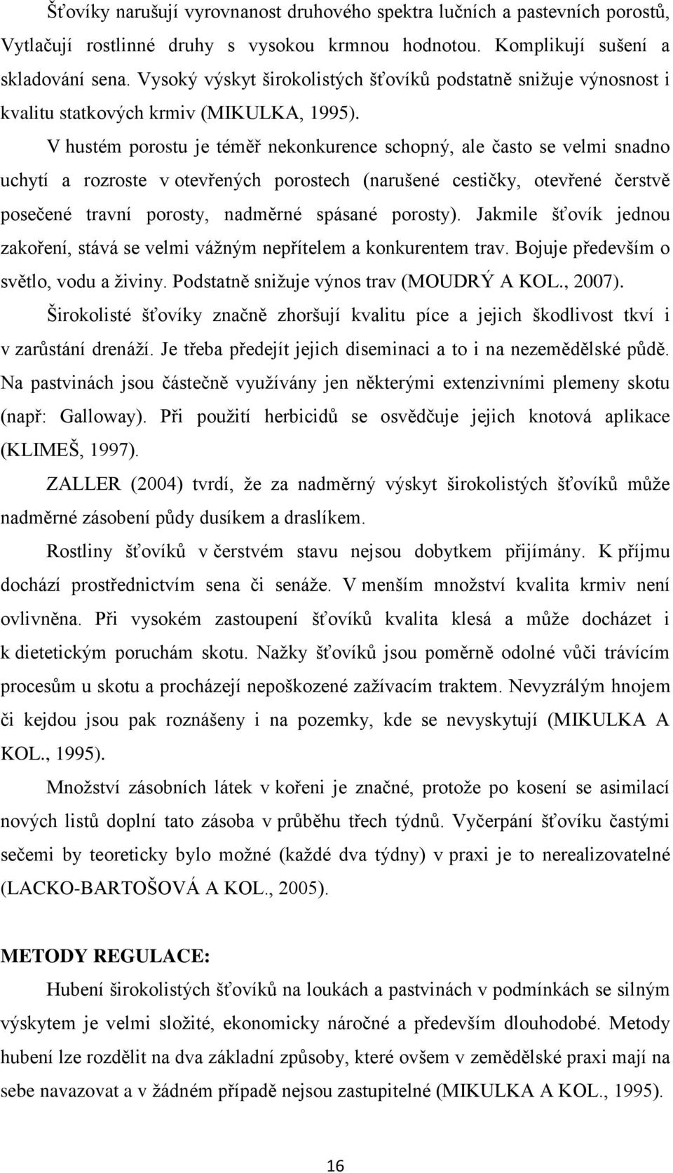 V hustém porostu je téměř nekonkurence schopný, ale často se velmi snadno uchytí a rozroste v otevřených porostech (narušené cestičky, otevřené čerstvě posečené travní porosty, nadměrné spásané