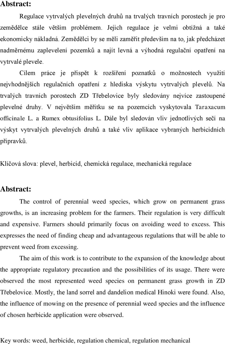 Cílem práce je přispět k rozšíření poznatků o možnostech využití nejvhodnějších regulačních opatření z hlediska výskytu vytrvalých plevelů.