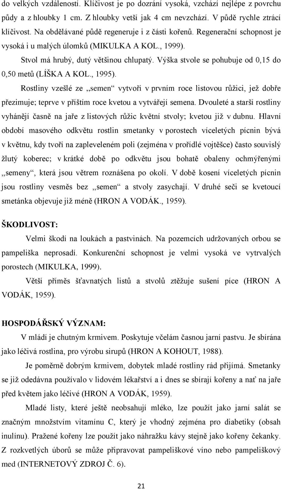 Výška stvole se pohubuje od 0,15 do 0,50 metů (LÍŠKA A KOL., 1995).