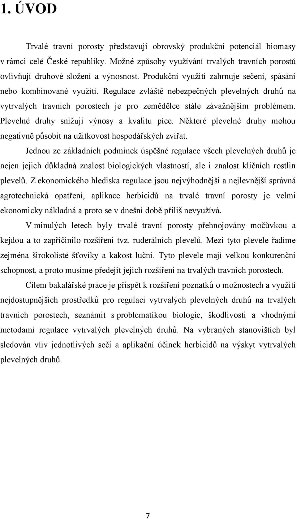 Plevelné druhy snižují výnosy a kvalitu píce. Některé plevelné druhy mohou negativně působit na užitkovost hospodářských zvířat.