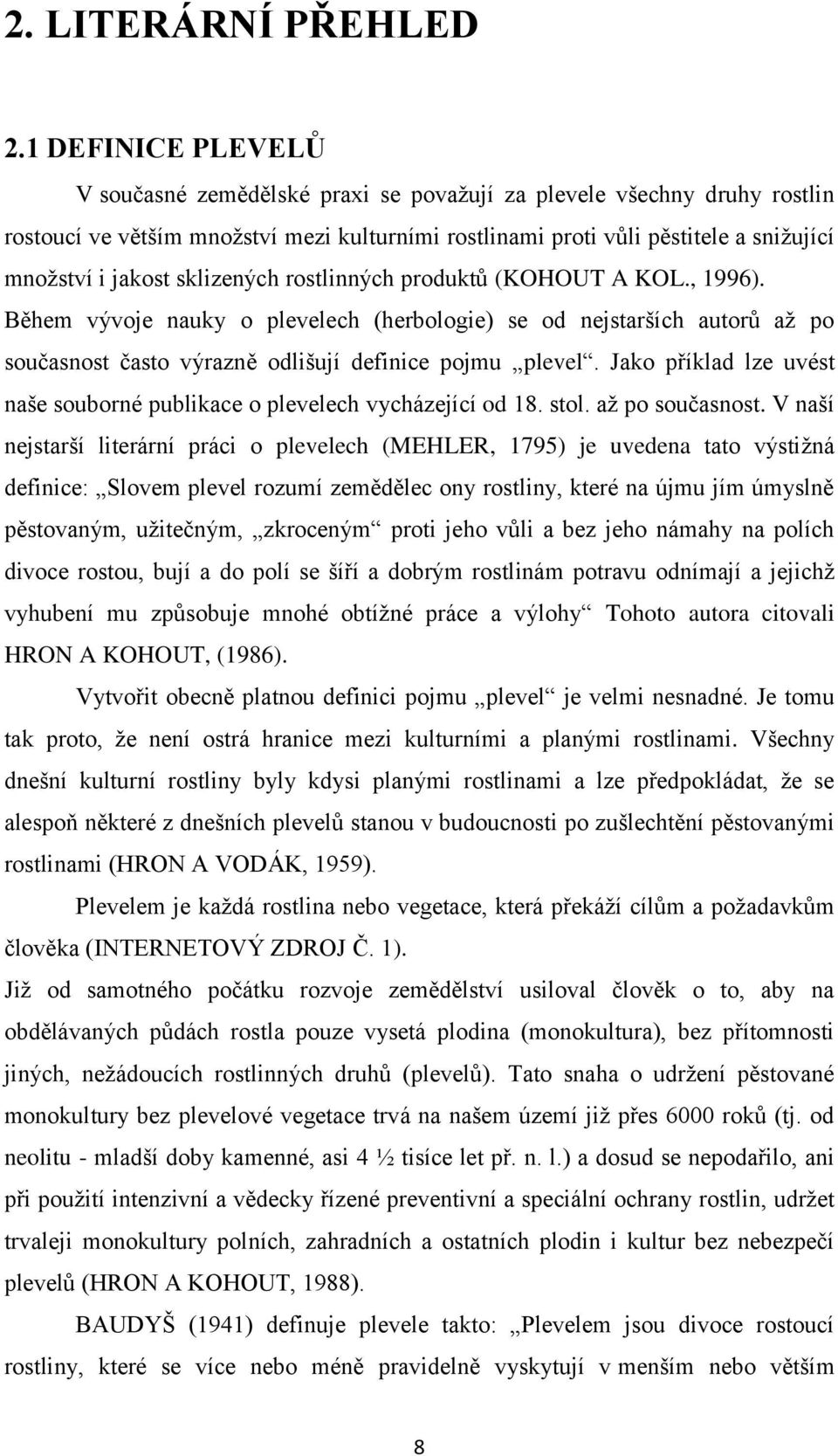 sklizených rostlinných produktů (KOHOUT A KOL., 1996). Během vývoje nauky o plevelech (herbologie) se od nejstarších autorů až po současnost často výrazně odlišují definice pojmu plevel.