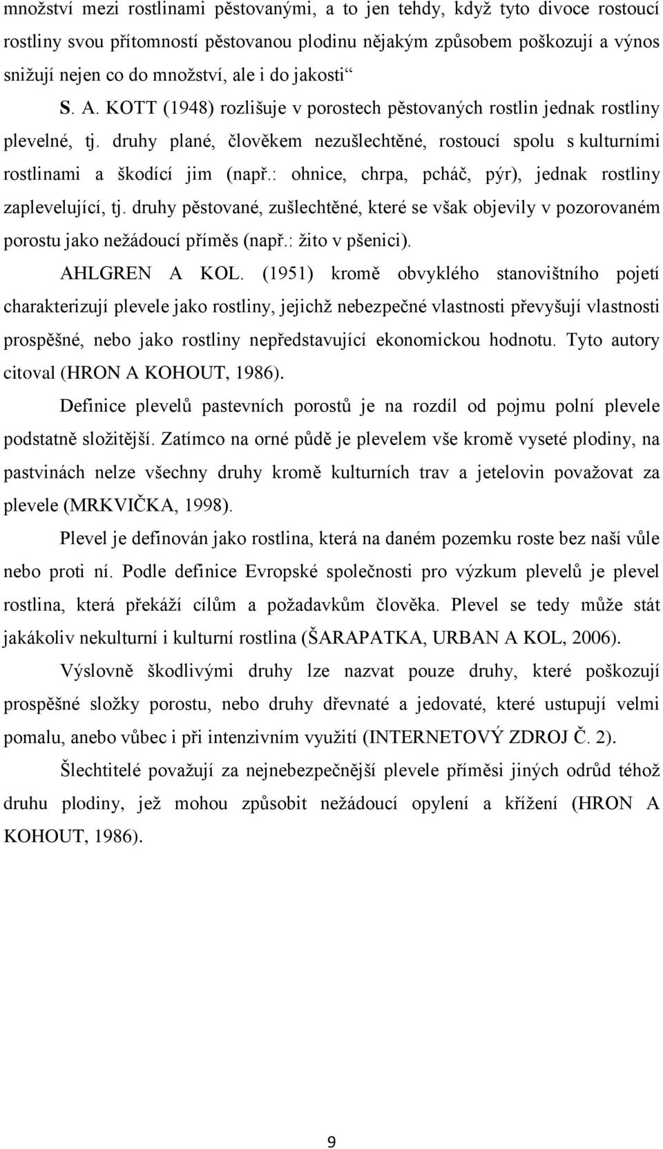 : ohnice, chrpa, pcháč, pýr), jednak rostliny zaplevelující, tj. druhy pěstované, zušlechtěné, které se však objevily v pozorovaném porostu jako nežádoucí příměs (např.: žito v pšenici).