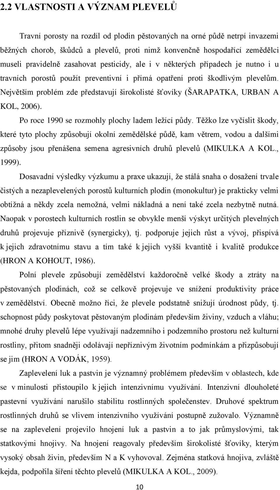 Největším problém zde představují širokolisté šťovíky (ŠARAPATKA, URBAN A KOL, 2006). Po roce 1990 se rozmohly plochy ladem ležící půdy.