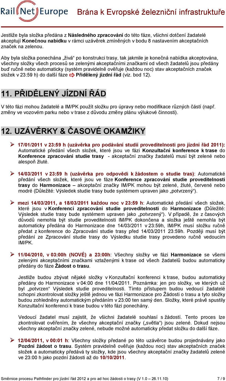 nebo automaticky (systém pravidelně ověřuje (každou noc) stav akceptačních značek složek v 23:59 h) do další fáze Přidělený jízdní řád (viz. bod 12). 11.