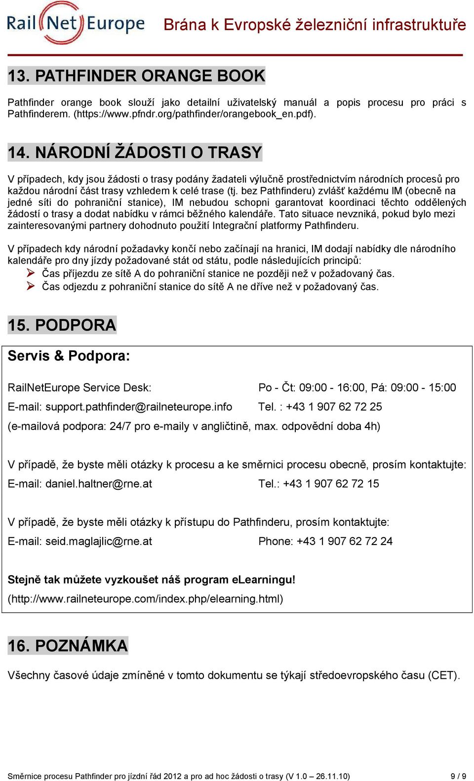 bez Pathfinderu) zvlášť každému lm (obecně na jedné síti do pohraniční stanice), IM nebudou schopni garantovat koordinaci těchto oddělených žádostí o trasy a dodat nabídku v rámci běžného kalendáře.