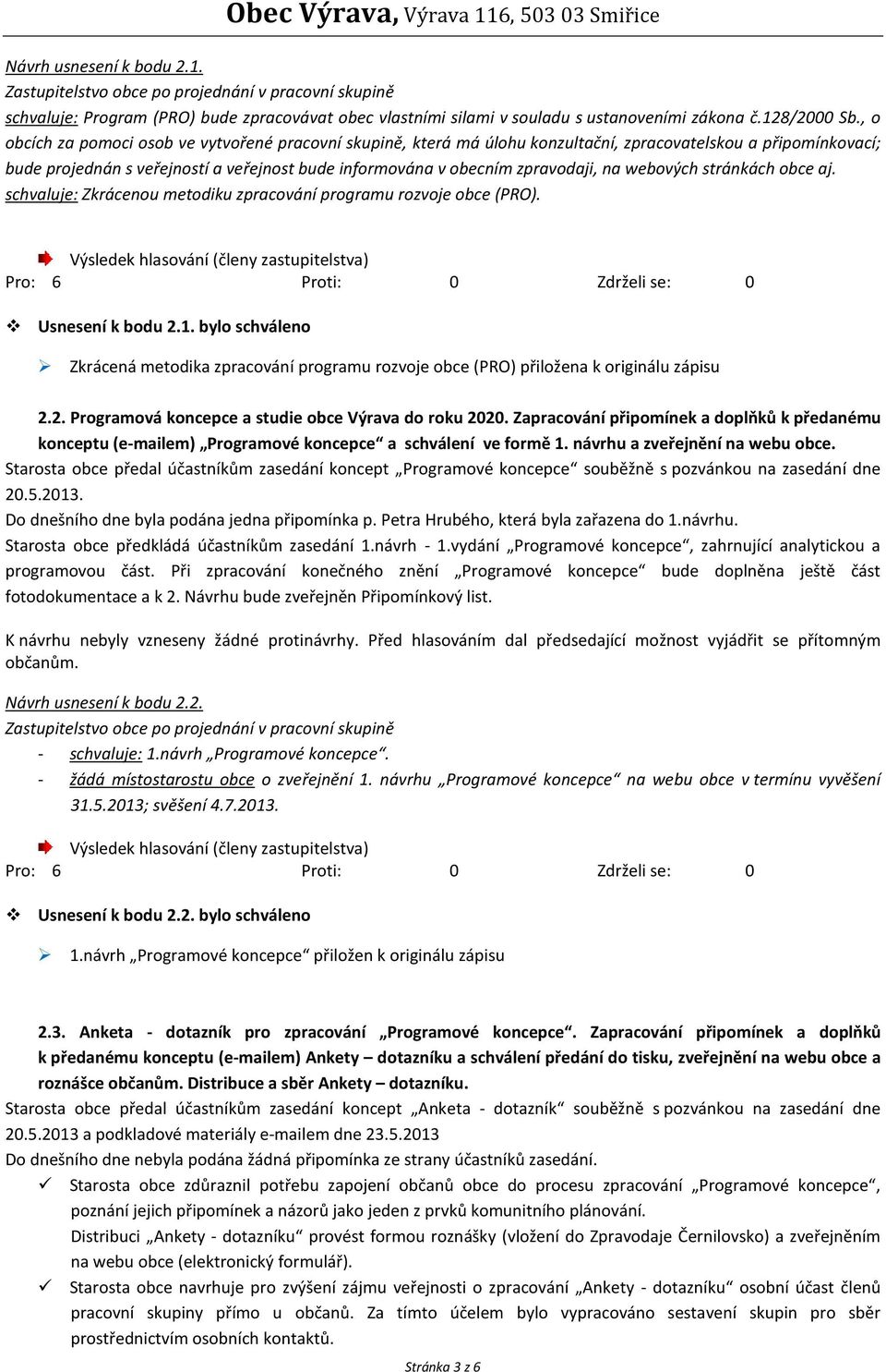 na webových stránkách obce aj. schvaluje: Zkrácenou metodiku zpracování programu rozvoje obce (PRO). Usnesení k bodu 2.1.