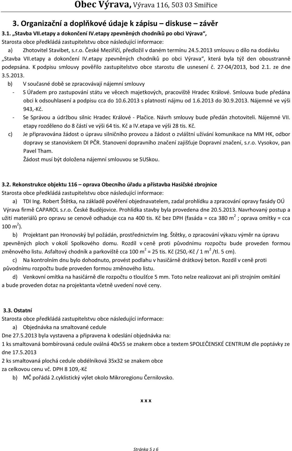 2013 smlouvu o dílo na dodávku Stavba VII.etapy a dokončení IV.etapy zpevněných chodníků po obci Výrava, která byla týž den oboustranně podepsána.