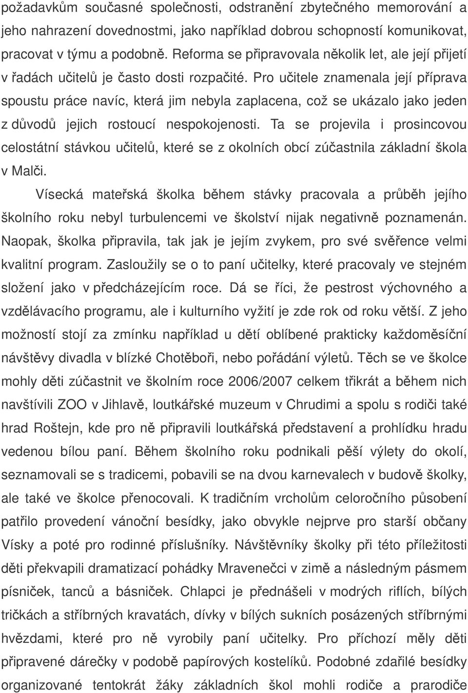 Pro uitele znamenala její píprava spoustu práce navíc, která jim nebyla zaplacena, což se ukázalo jako jeden z dvod jejich rostoucí nespokojenosti.