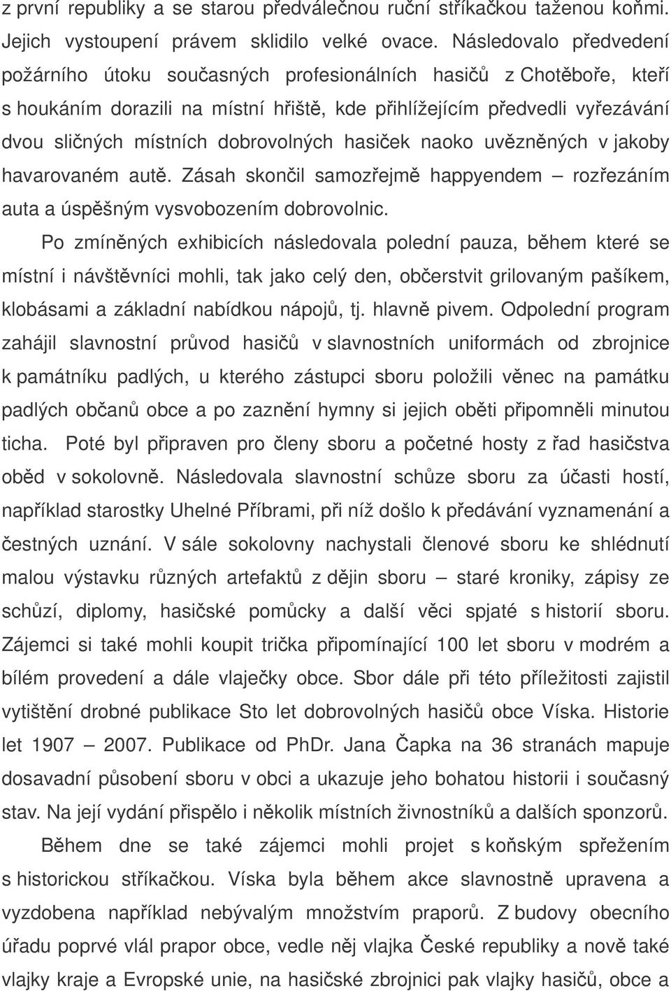 naoko uvznných v jakoby havarovaném aut. Zásah skonil samozejm happyendem rozezáním auta a úspšným vysvobozením dobrovolnic.