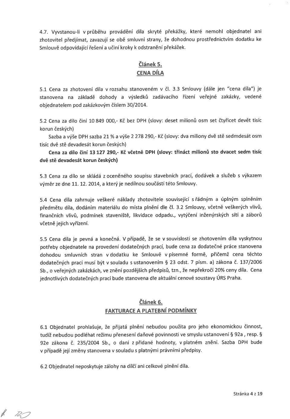 3 Sluvy (dále jen "cena díla") je stanvena na základě dhdy a výsledků zadávacíh řízení veřejné zakázky, vedené bjednatele pd zakázkvý čísle 30/2014. 5.