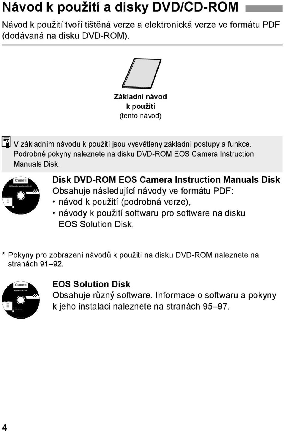 Návod k použití a disky DVD/CD-ROM Návod k použití tvoří tištěná verze a elektronická verze ve formátu PDF (dodávaná na disku DVD-ROM).