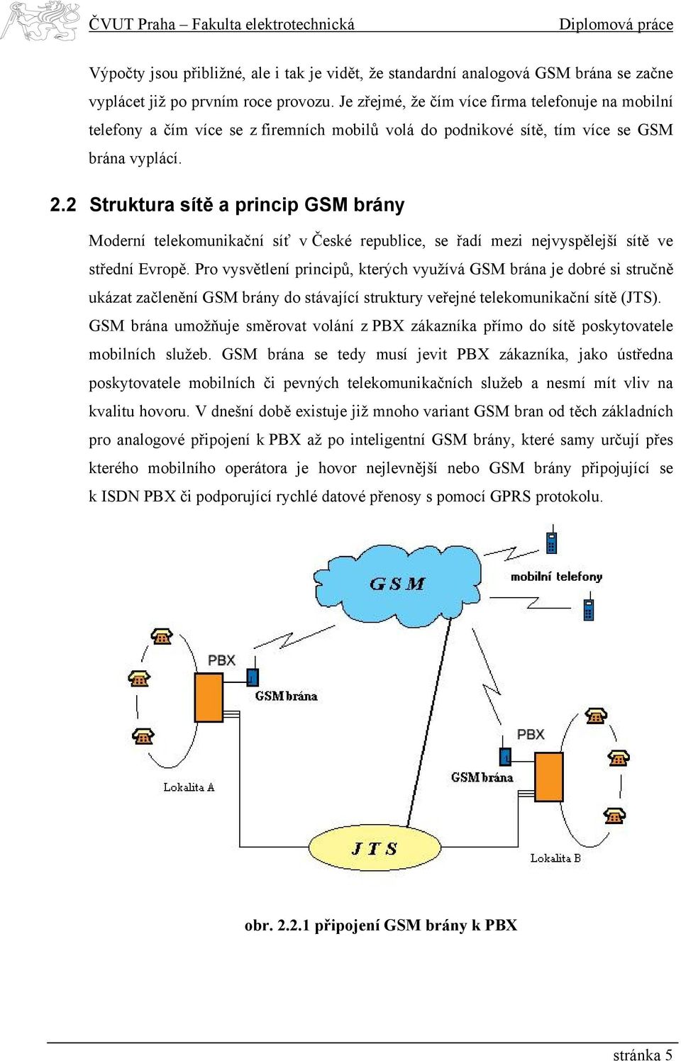 2 Struktura sítě a princip GSM brány Moderní telekomunikační síť včeské republice, se řadí mezi nejvyspělejší sítě ve střední Evropě.