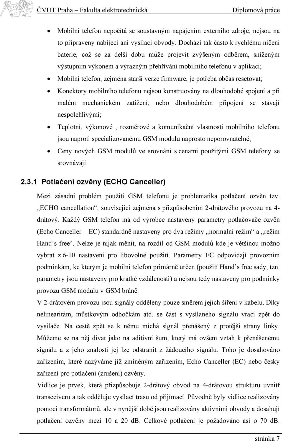 zejména starší verze firmware, je potřeba občas resetovat; Konektory mobilního telefonu nejsou konstruovány na dlouhodobé spojení a při malém mechanickém zatížení, nebo dlouhodobém připojení se