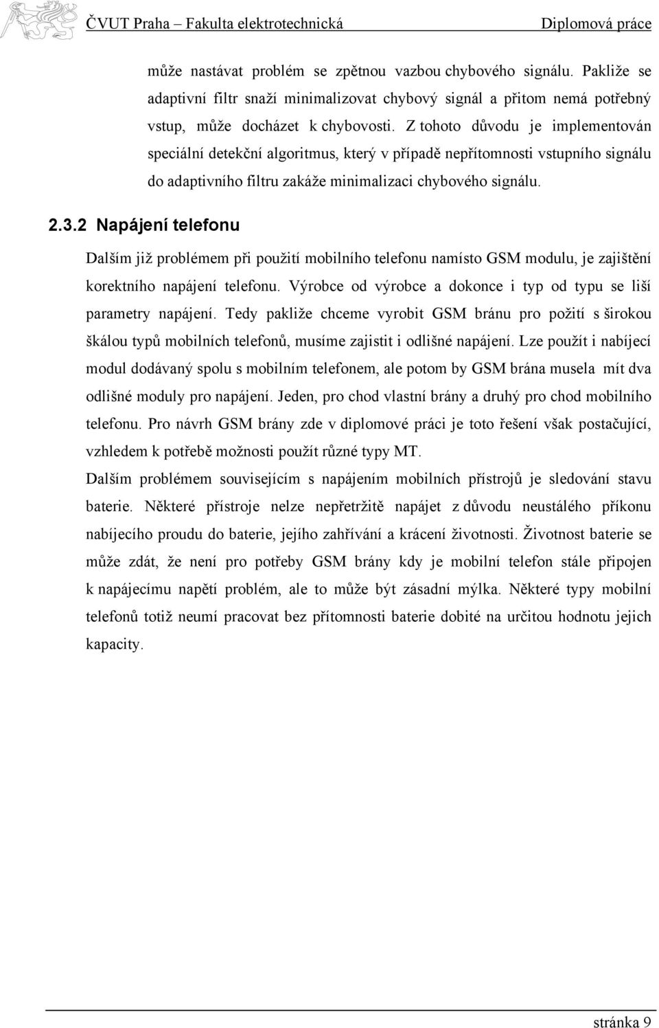 2 Napájení telefonu Dalším již problémem při použití mobilního telefonu namísto GSM modulu, je zajištění korektního napájení telefonu.