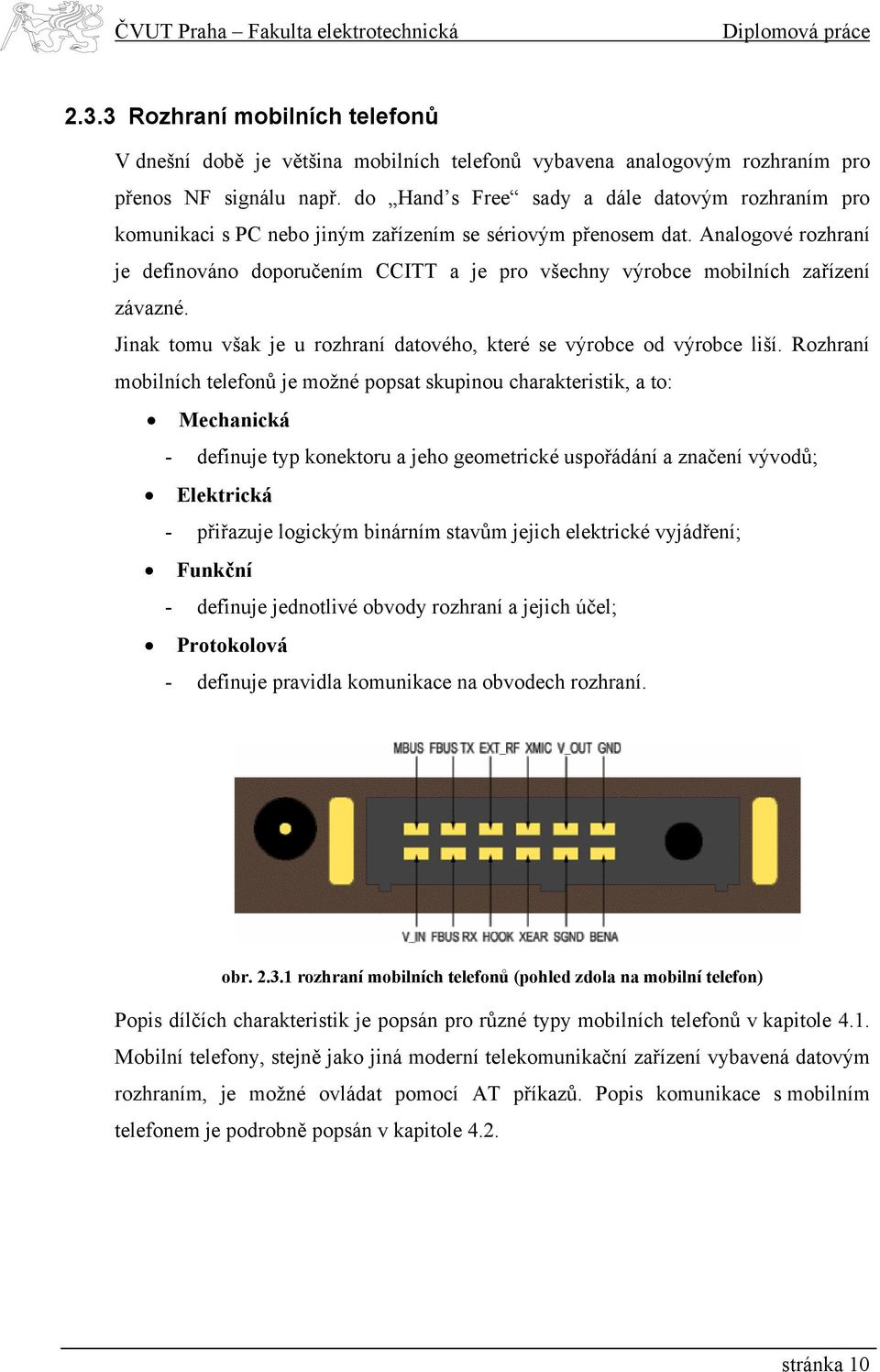 Analogové rozhraní je definováno doporučením CCITT a je pro všechny výrobce mobilních zařízení závazné. Jinak tomu však je u rozhraní datového, které se výrobce od výrobce liší.