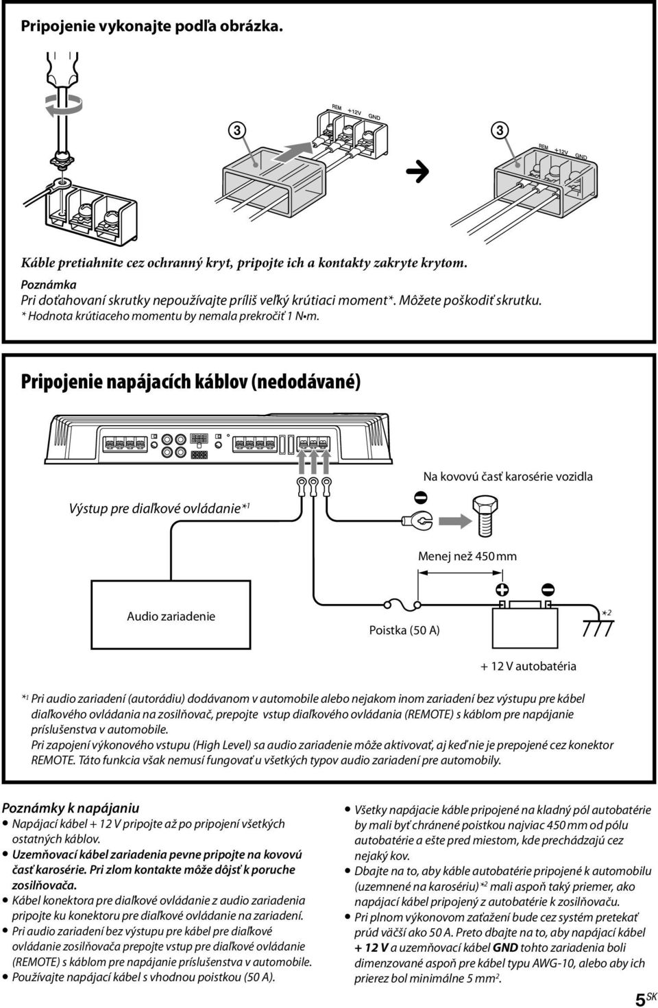 Pripojenie napájacích káblov (nedodávané) Výstup pre diaľkové ovládanie* 1 Na kovovú časť karosérie vozidla Menej než 450 mm Audio zariadenie Poistka (50 A) * 2 + 12 V autobatéria * 1 Pri audio