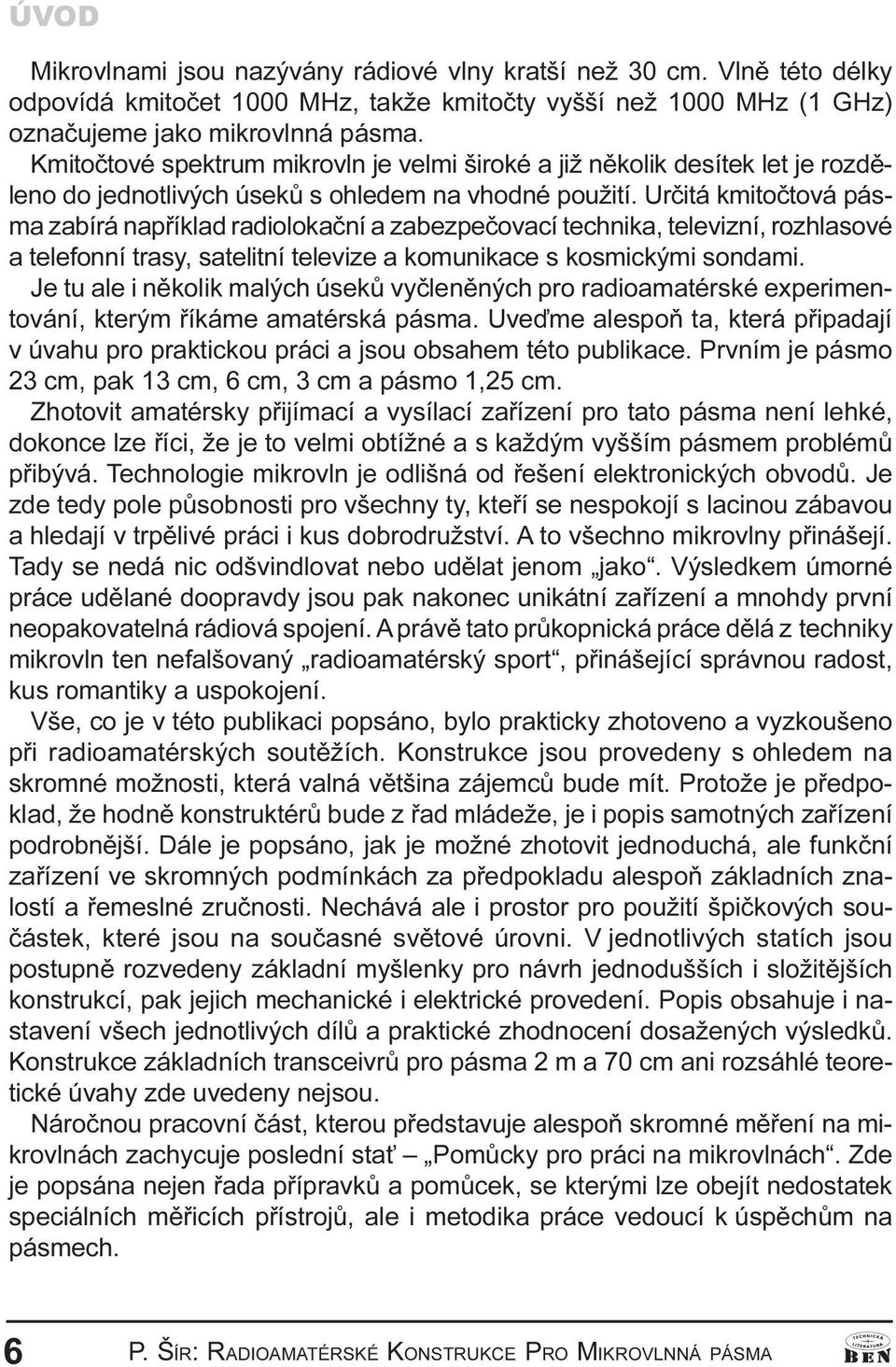 televizní, rozhlasové a telefonní trasy, satelitní televize a komunikace s kosmickými sondami Je tu ale i nìkolik malých úsekù vyèlenìných pro radioamatérské experimentování, kterým øíkáme amatérská