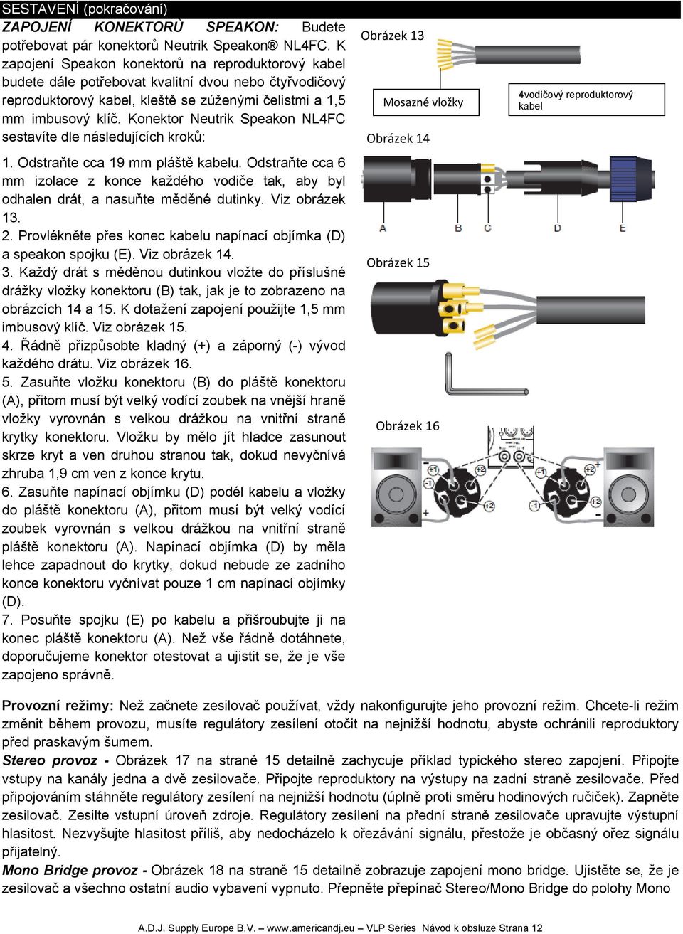 Konektor Neutrik Speakon NL4FC sestavíte dle následujících kroků: 1. Odstraňte cca 19 mm pláště kabelu.