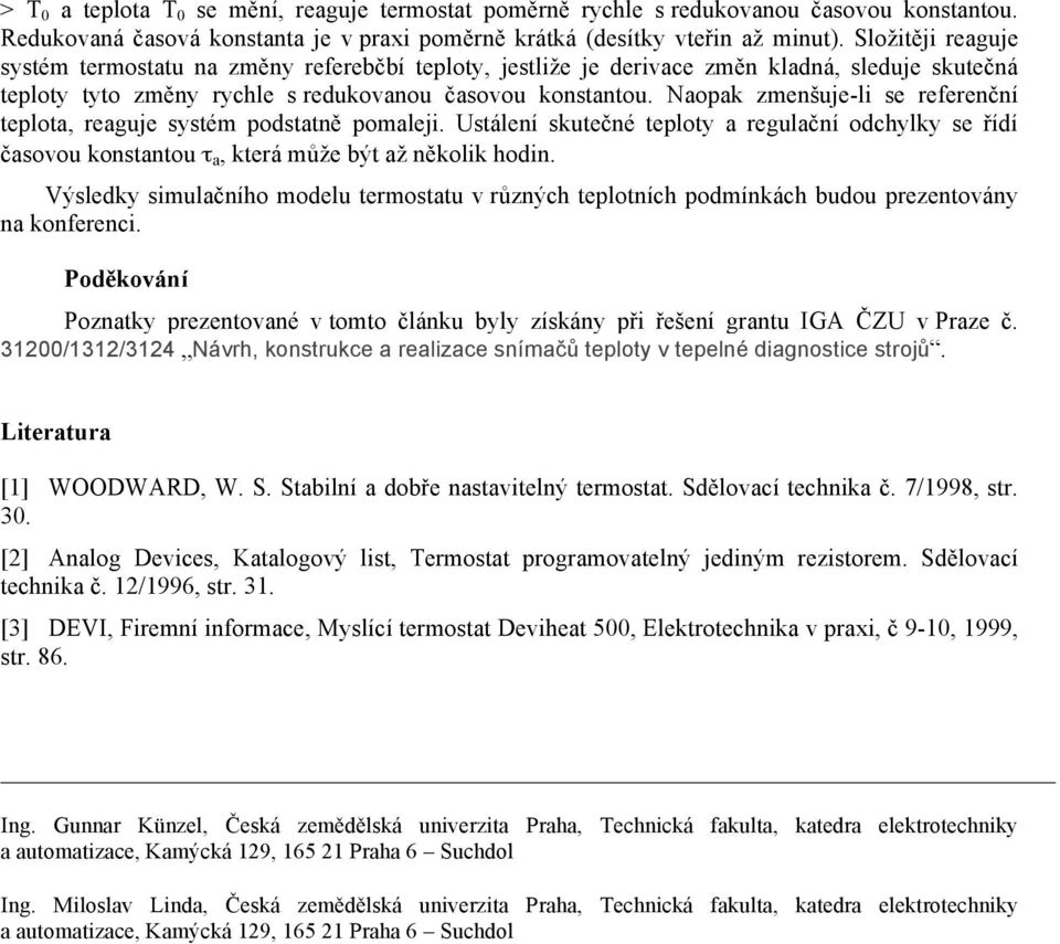 Naopak zmenšuje-li se referenční teplota, reaguje systém podstatně pomaleji. Ustálení skutečné teploty a regulační odchylky se řídí časovou konstantou τ a, která může být až několik hodin.