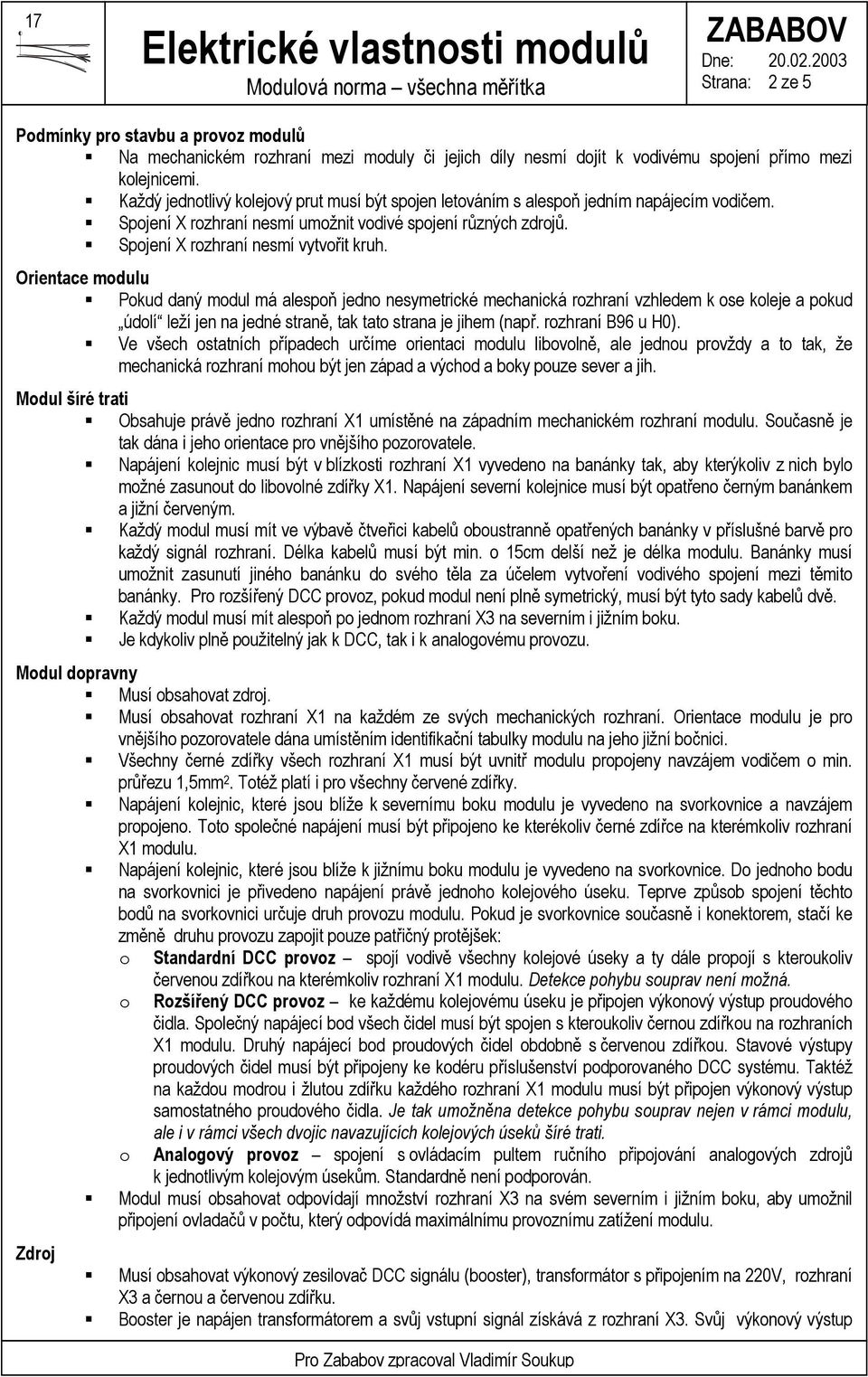 Orientace modulu Pokud daný modul má alespoň jedno nesymetrické mechanická rozhraní vzhledem k ose koleje a pokud údolí leží jen na jedné straně, tak tato strana je jihem (např. rozhraní B96 u H0).