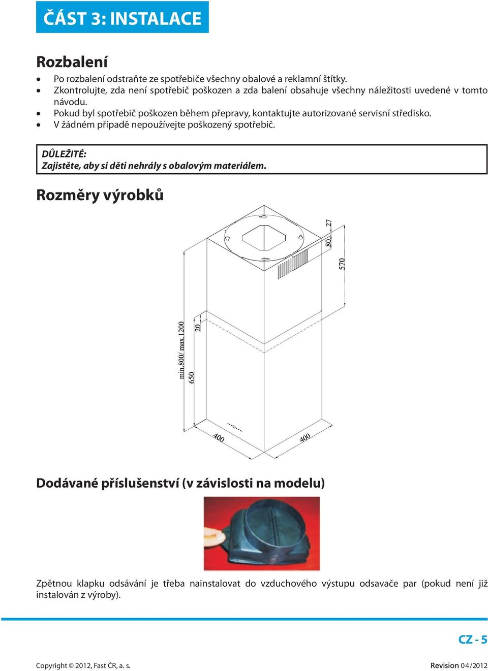 Pokud byl spotřebič poškozen během přepravy, kontaktujte autorizované servisní středisko. V žádném případě nepoužívejte poškozený spotřebič.