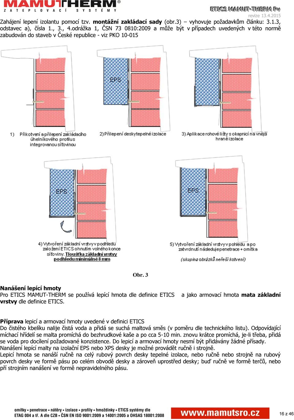 3 Nanášení lepící hmoty Pro ETICS MAMUT-THERM se používá lepící hmota dle definice ETICS vrstvy dle definice ETICS.