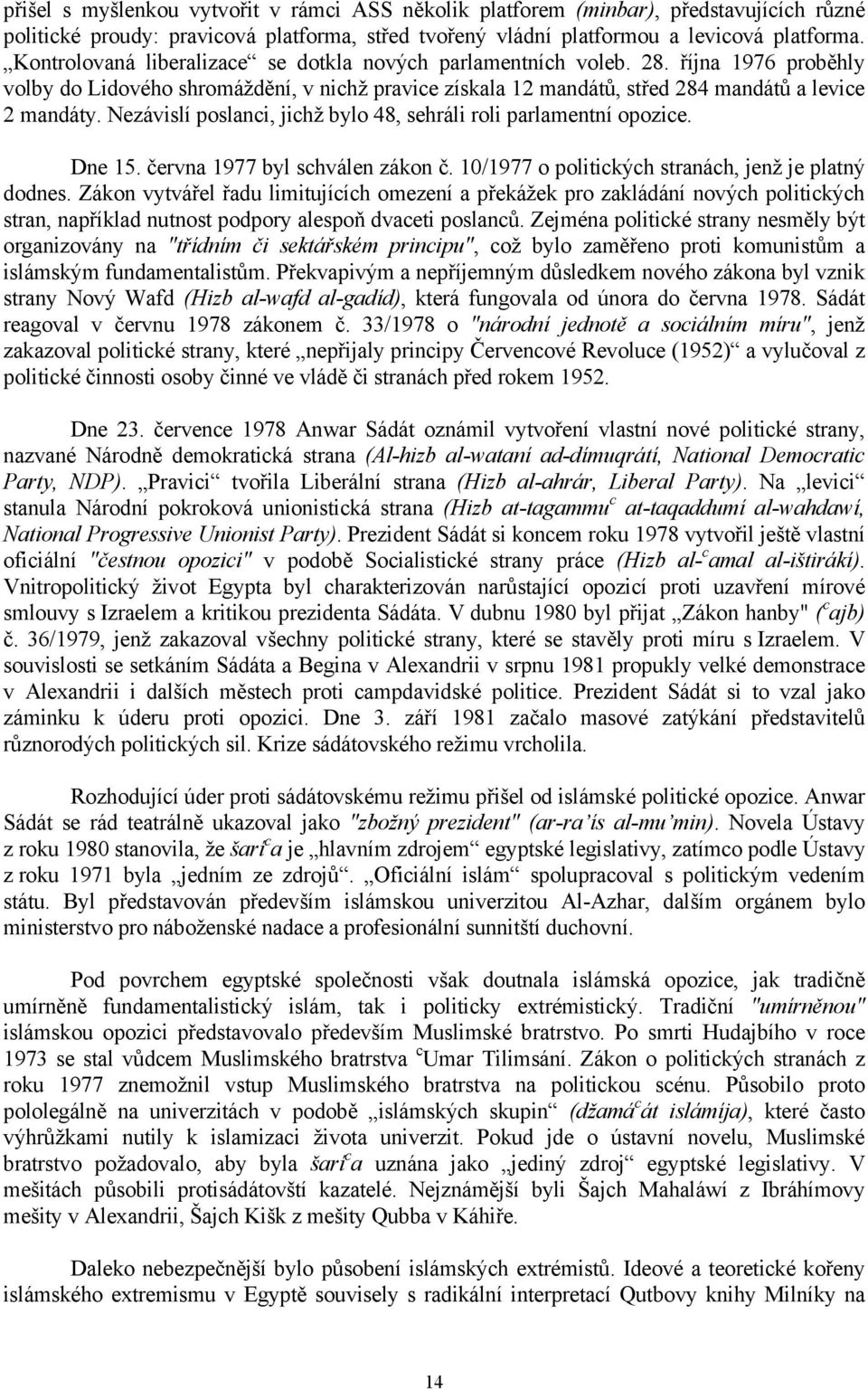Nezávislí poslanci, jichž bylo 48, sehráli roli parlamentní opozice. Dne 15. června 1977 byl schválen zákon č. 10/1977 o politických stranách, jenž je platný dodnes.