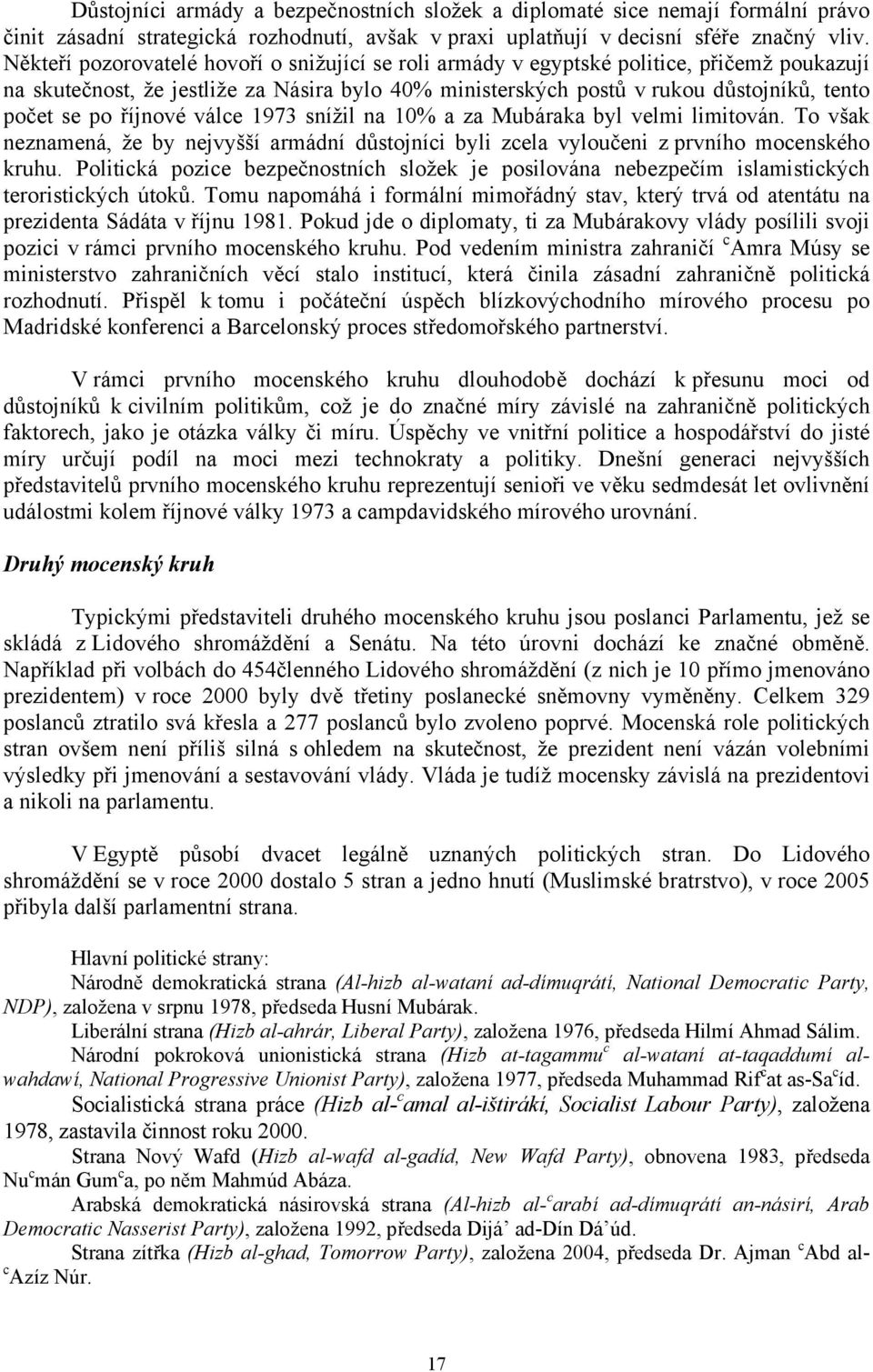 říjnové válce 1973 snížil na 10% a za Mubáraka byl velmi limitován. To však neznamená, že by nejvyšší armádní důstojníci byli zcela vyloučeni z prvního mocenského kruhu.
