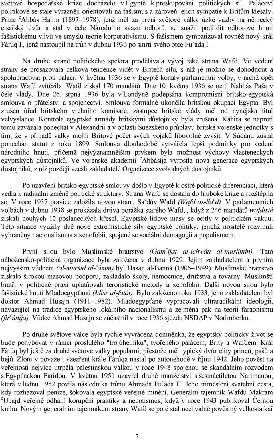 smyslu teorie korporativismu. S fašismem sympatizoval rovněž nový král Fárúq I., jenž nastoupil na trůn v dubnu 1936 po smrti svého otce Fu áda I.