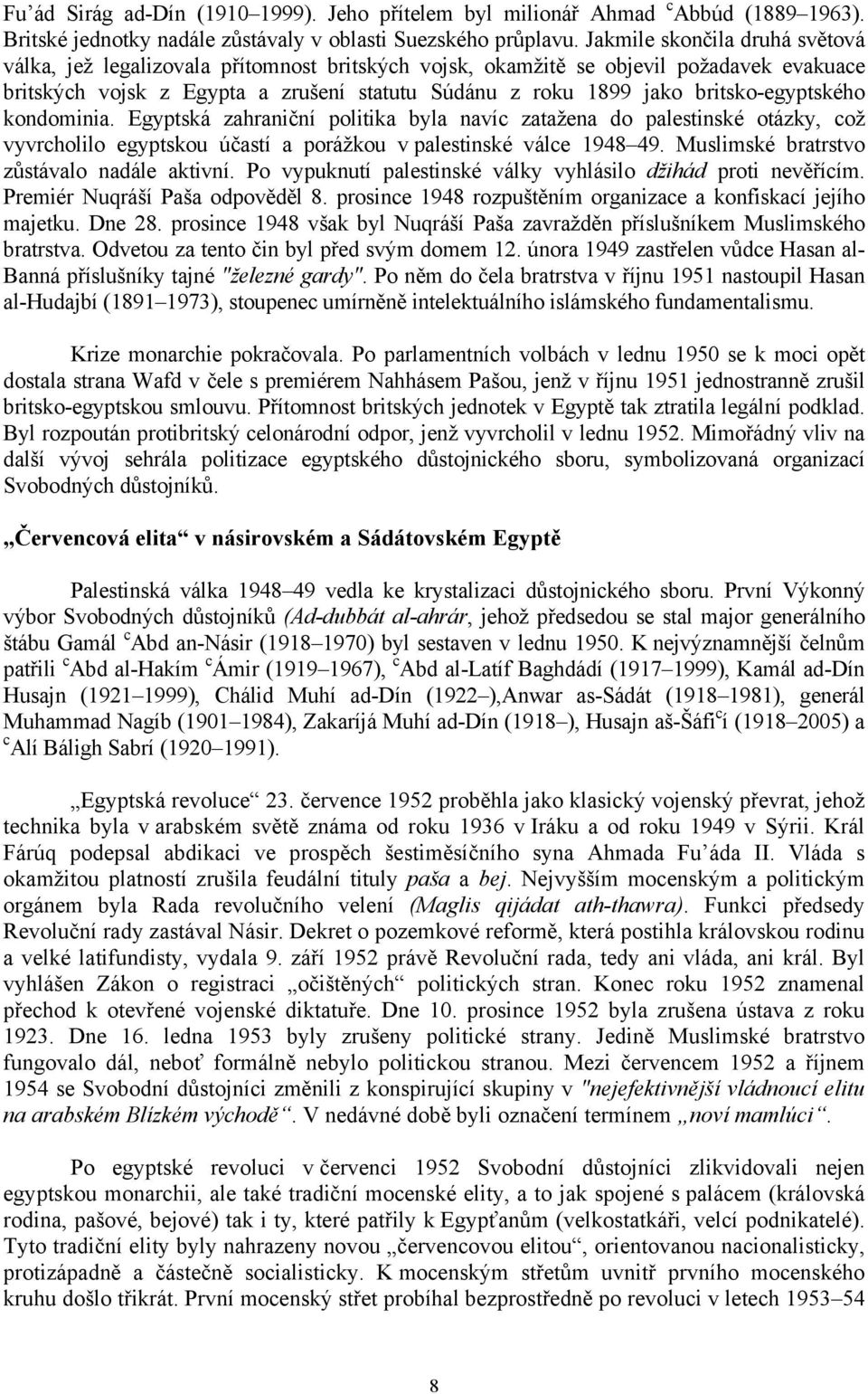 britsko-egyptského kondominia. Egyptská zahraniční politika byla navíc zatažena do palestinské otázky, což vyvrcholilo egyptskou účastí a porážkou v palestinské válce 1948 49.