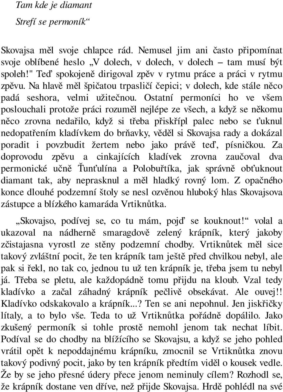 Ostatní permoníci ho ve všem poslouchali protože práci rozuměl nejlépe ze všech, a když se někomu něco zrovna nedařilo, když si třeba přiskřípl palec nebo se ťuknul nedopatřením kladívkem do brňavky,