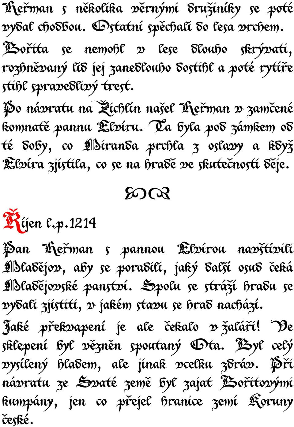 Ta byla pod zámkem od té doby, co Miranda prchla z oslavy a když Elvíra zjistila, co se na hradě ve skutečnosti děje. Říjen l.p.1214 Pan Heřman s pannou Elvírou navštívili Mladějov, aby se poradili, jaký další osud čeká Mladějovské panství.