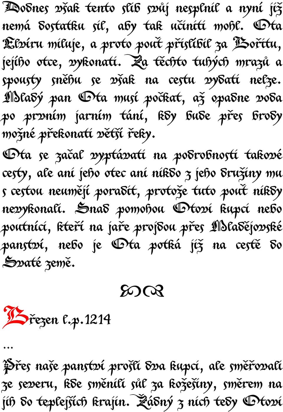 Ota se začal vyptávati na podrobnosti takové cesty, ale ani jeho otec ani nikdo z jeho družiny mu s cestou neumějí poradit, protože tuto pouť nikdy nevykonali.