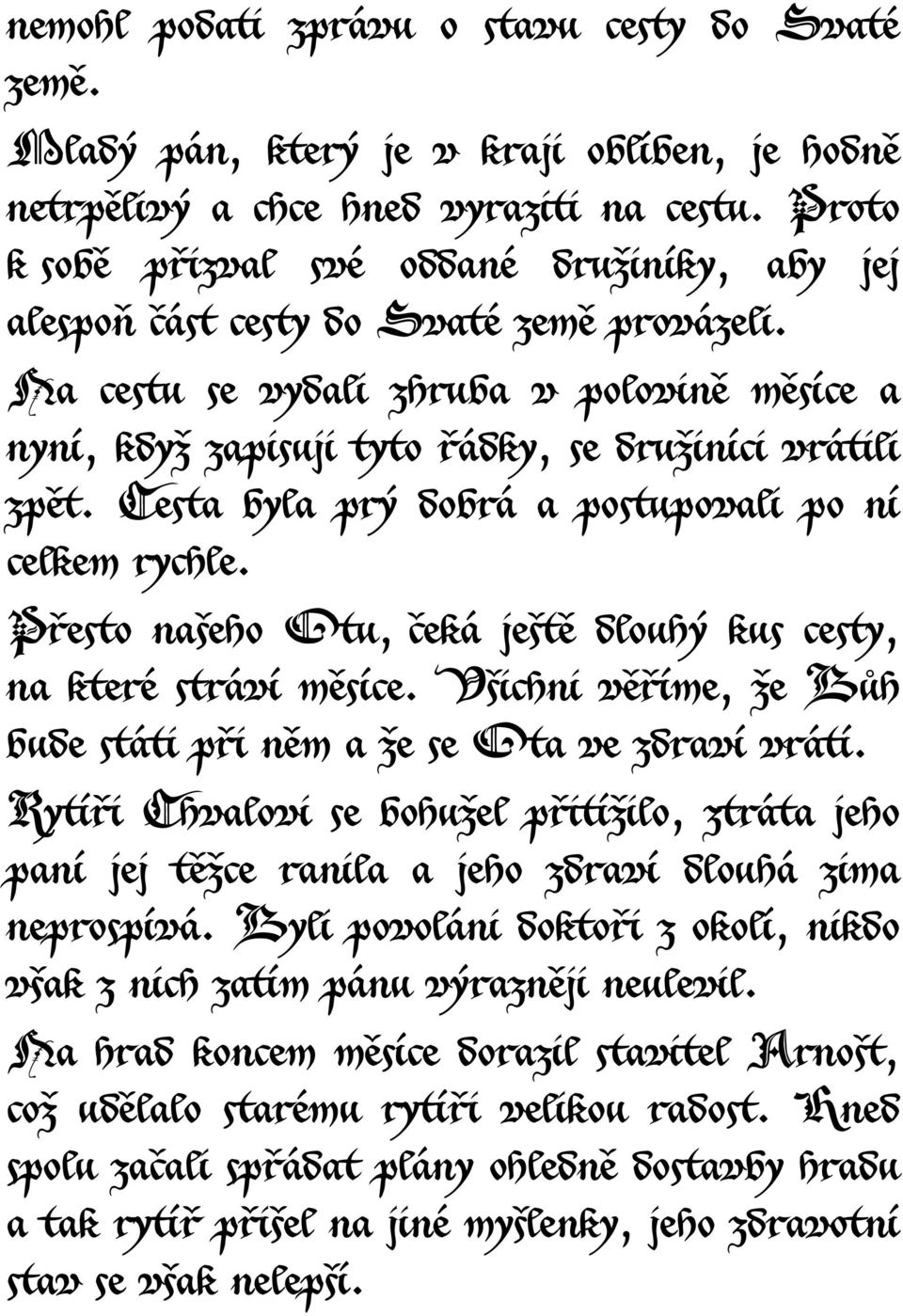 Cesta byla prý dobrá a postupovali po ní celkem rychle. Přesto našeho Otu, čeká ještě dlouhý kus cesty, na které stráví měsíce. Všichni věříme, že Bůh bude státi při něm a že se Ota ve zdraví vrátí.