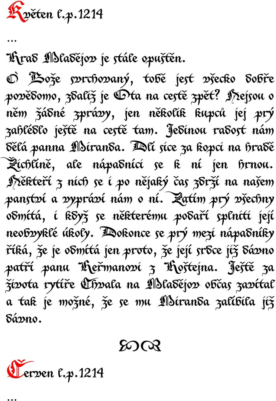 Dlí sice za kopci na hradě Žichlíně, ale nápadníci se k ní jen hrnou. Někteří z nich se i po nějaký čas zdrží na našem panství a vypráví nám o ní.