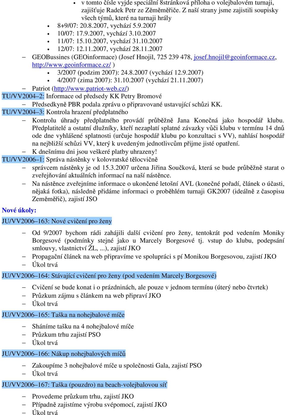 cz, http://www.geoinformace.cz/ ) 3/2007 (podzim 2007): 24.8.2007 (vychází 12.9.2007) 4/2007 (zima 2007): 31.10.2007 (vychází 21.11.2007) Patriot (http://www.patriot-web.