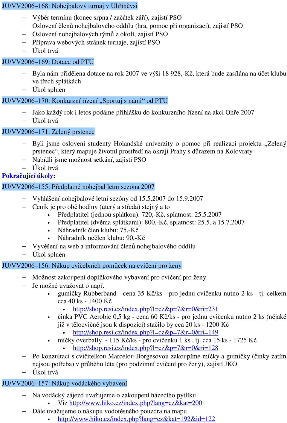 účet klubu ve třech splátkách Úkol splněn JU/VV2006 170: Konkurzní řízení Sportuj s námi od PTU Jako každý rok i letos podáme přihlášku do konkurzního řízení na akci Ohře 2007 JU/VV2006 171: Zelený