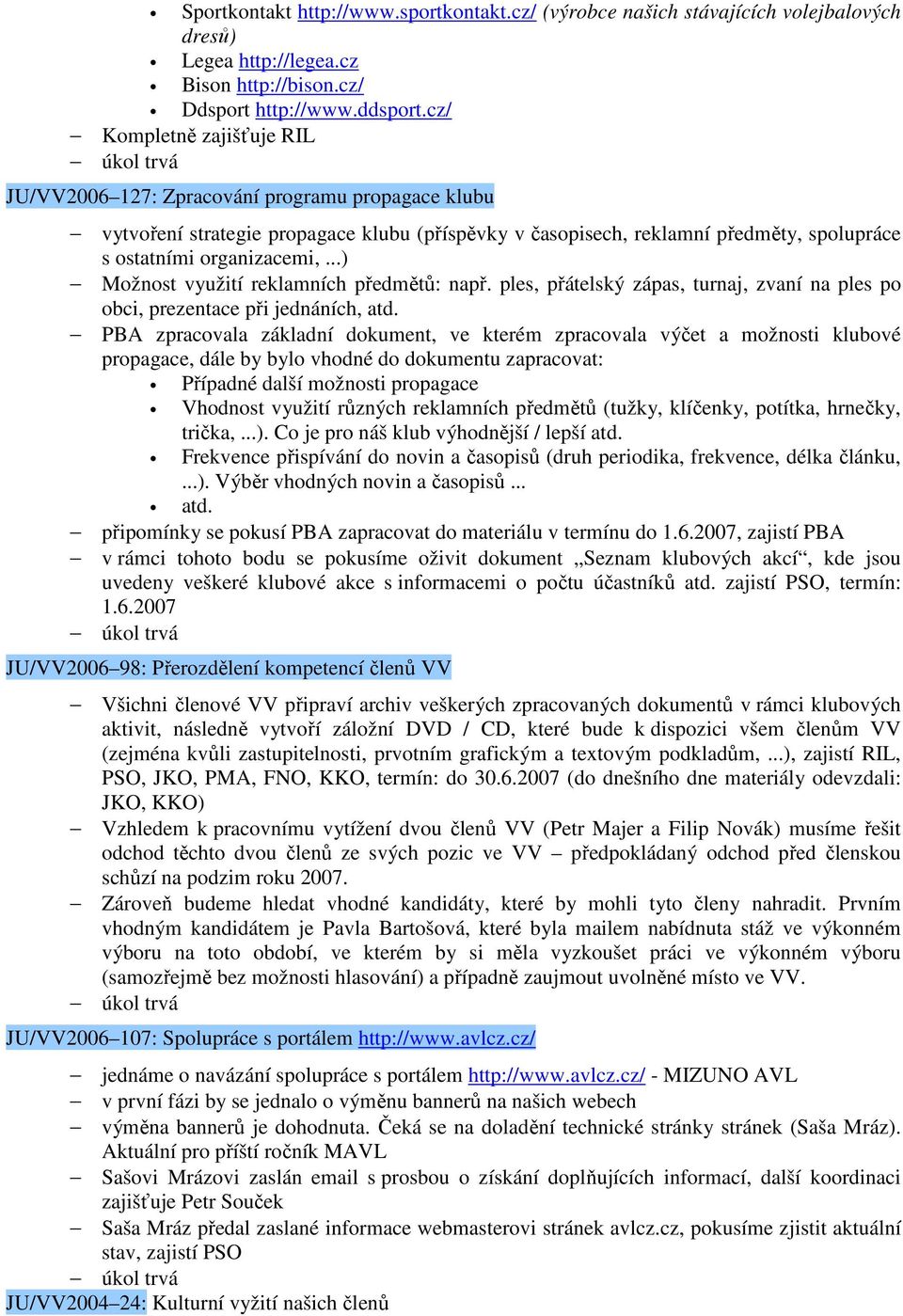 ..) Možnost využití reklamních předmětů: např. ples, přátelský zápas, turnaj, zvaní na ples po obci, prezentace při jednáních, atd.