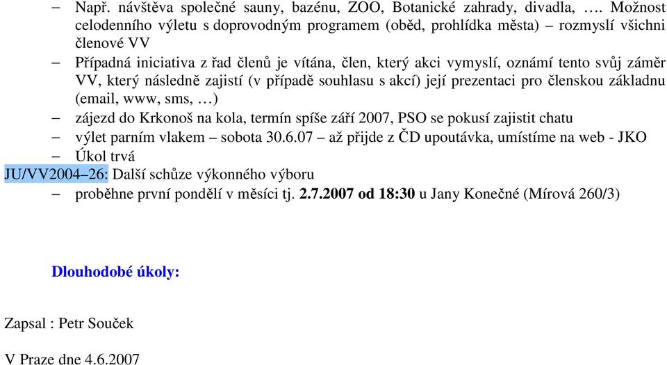 tento svůj záměr VV, který následně zajistí (v případě souhlasu s akcí) její prezentaci pro členskou základnu (email, www, sms, ) zájezd do Krkonoš na kola, termín spíše září 2007,