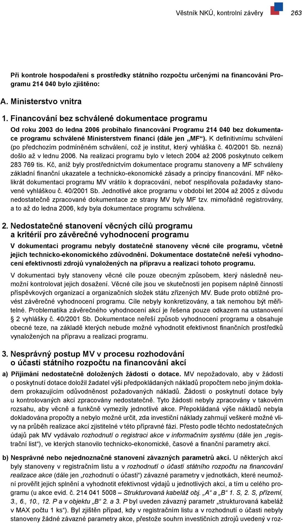 K definitivnímu schválení (po předchozím podmíněném schválení, což je institut, který vyhláška č. 40/2001 Sb. nezná) došlo až v lednu 2006.